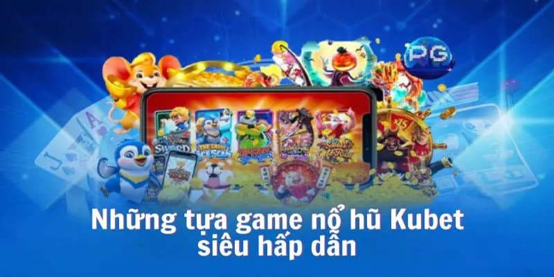 Các chủ đề nổ hũ KUBET đa dạng Các chủ đề nổ hũ KUBET đa dạng
