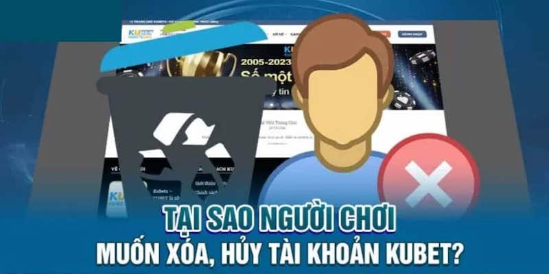 Những lý do người chơi muốn xóa tài khoản Kubet