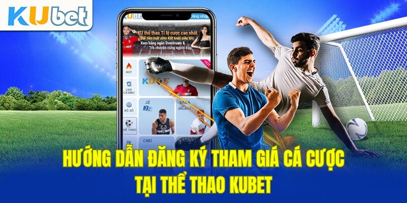 Hướng dẫn cách đăng ký tham gia thể thao Kubet Hướng dẫn cách đăng ký tham gia thể thao Kubet