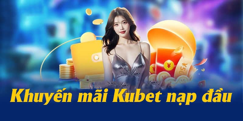 khuyen mai thuong nap dau tai kubet