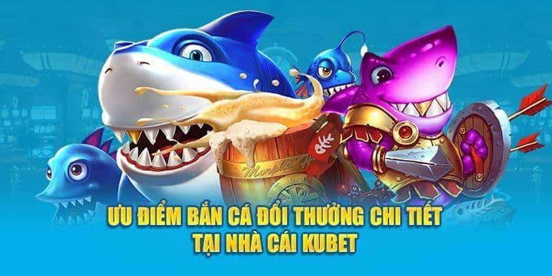 Những ưu điểm thu hút người dùng trong sảnh game bắn cá Kubet Những ưu điểm thu hút người dùng trong sảnh game bắn cá Kubet