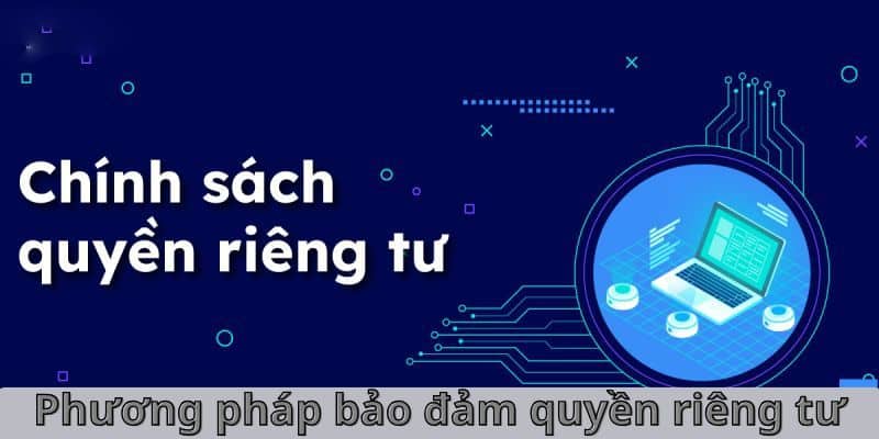Phương pháp đảm bảo quyền riêng tư cho khách hàng Phương pháp đảm bảo quyền riêng tư cho khách hàng