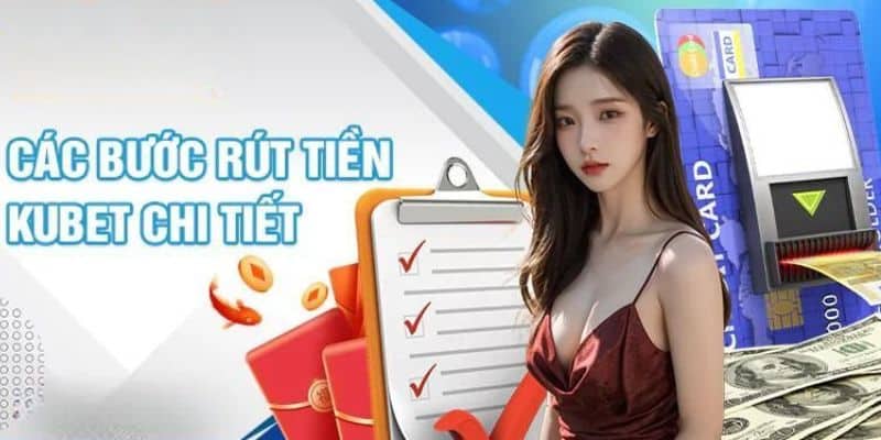 Quy trình rút tiền KUBET 5 bước chi tiết, rõ ràng 