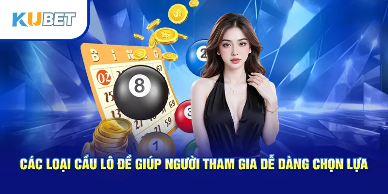 Các loại cầu lô đề giúp người tham gia dễ dàng chọn lựa