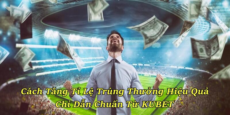 Cách Tăng Tỉ Lệ Trúng Thưởng