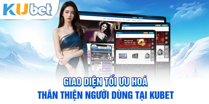 Giao diện tối ưu hoá, thân thiện người dùng tại KUBET
