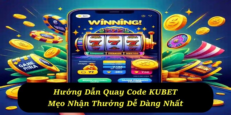 Hướng Dẫn Quay Code KUBET