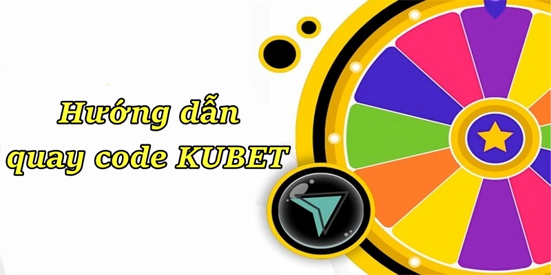 Hướng dẫn quay code KUBET