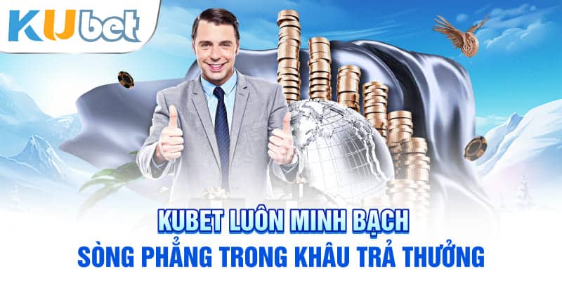 KUBET luôn minh bạch, sòng phẳng trong khâu trả thưởng