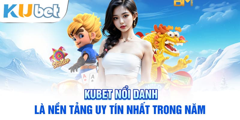 KUBET nổi danh là nền tảng uy tín nhất trong năm