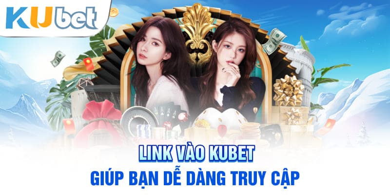 Link vào KUBET giúp bạn dễ dàng truy cập