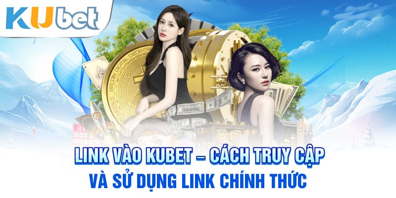 Link Vào KUBET – Cách Truy Cập Và Sử Dụng Link Chính Thức