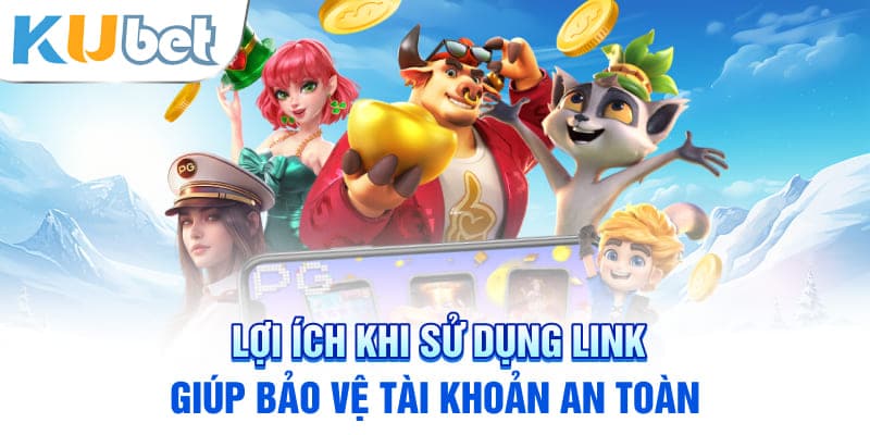 Lợi ích khi sử dụng link giúp bảo vệ tài khoản an toàn