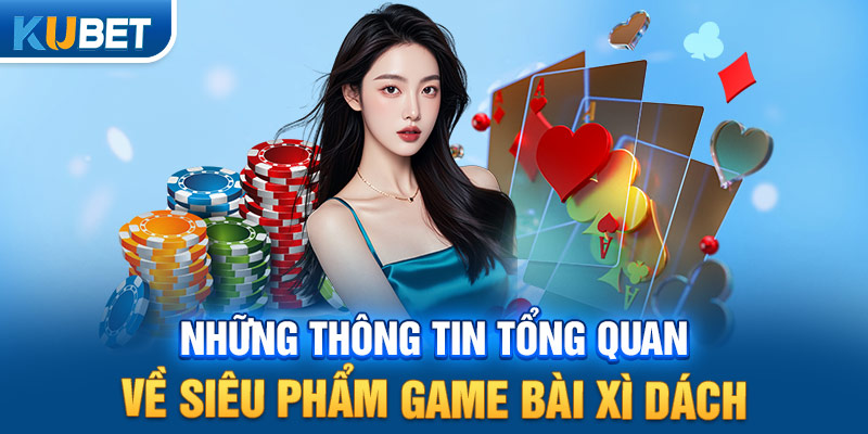 Những thông tin tổng quan về siêu phẩm game bài xì dách