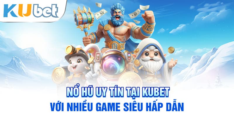 Nổ hũ uy tín tại KUBET với nhiều game siêu hấp dẫn