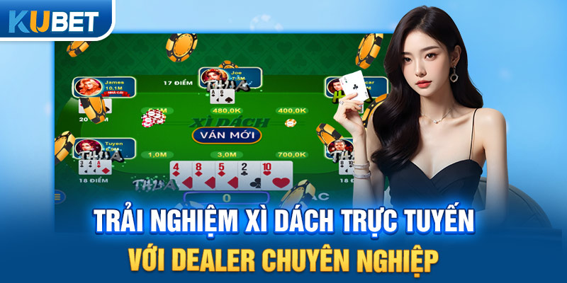 Trải nghiệm xì dách trực tuyến với dealer chuyên nghiệp